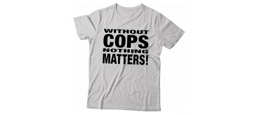 Law Enforcement - T-Shirt Without Cops Nothing Matters Black Print - Trademark Design