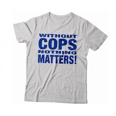 Law Enforcement - T-Shirt Without Cops Nothing Matters Blue Print - Trademark Design