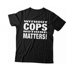 Law Enforcement - T-Shirt Without Cops Nothing Matters White Print - Trademark Design