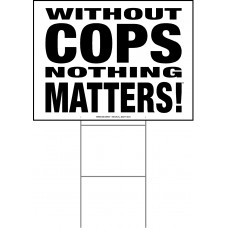 Law Enforcement - Without Cops Nothing Matters - 18x24x4mm Coroplastic Black on White Law Enforcement - Without Cops Nothing Matters - 18x24x4mm Coroplastic Black on White