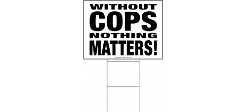 Law Enforcement - Without Cops Nothing Matters - 18x24x4mm Coroplastic Black on White