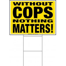 Law Enforcement - Without Cops Nothing Matters - 18x24x4mm Coroplastic Black on Yellow Law Enforcement - Without Cops Nothing Matters - 18x24x4mm Coroplastic Black on Yellow