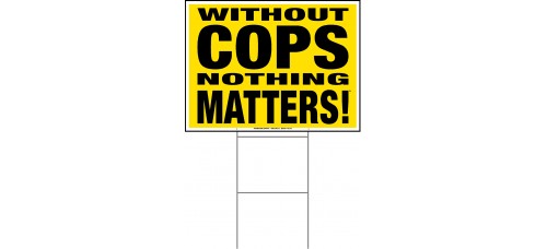 Law Enforcement - Without Cops Nothing Matters - 18x24x4mm Coroplastic Black on Yellow