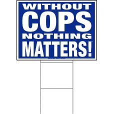 Law Enforcement - Without Cops Nothing Matters - 18x24x4mm Coroplastic White on Blue Law Enforcement - Without Cops Nothing Matters - 18x24x4mm Coroplastic White on Blue