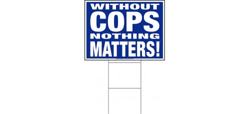 Law Enforcement - Without Cops Nothing Matters - 18x24x4mm Coroplastic White on Blue