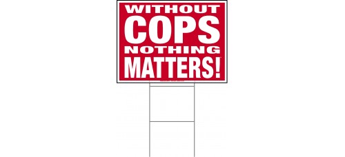 Law Enforcement - Without Cops Nothing Matters - 18x24x4mm Coroplastic White on Red